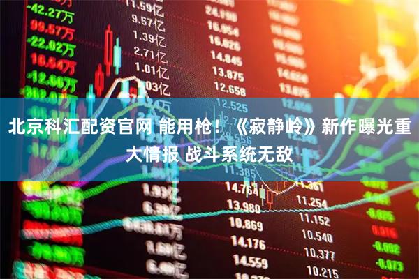北京科汇配资官网 能用枪！《寂静岭》新作曝光重大情报 战斗系统无敌